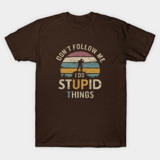 Don't Follow Me I Do Stupid Things T-Shirt